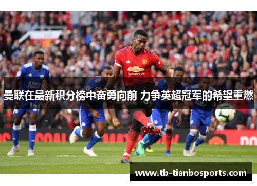 曼联在最新积分榜中奋勇向前 力争英超冠军的希望重燃