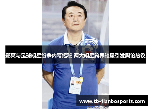 郑爽与足球明星纷争内幕揭秘 两大明星跨界较量引发舆论热议