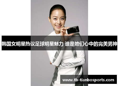 韩国女明星热议足球明星魅力 谁是她们心中的完美男神