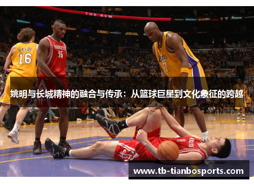 姚明与长城精神的融合与传承：从篮球巨星到文化象征的跨越