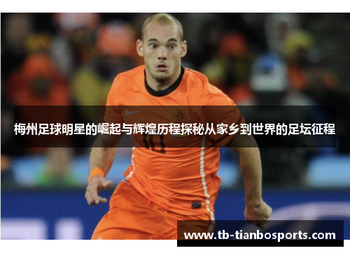 梅州足球明星的崛起与辉煌历程探秘从家乡到世界的足坛征程