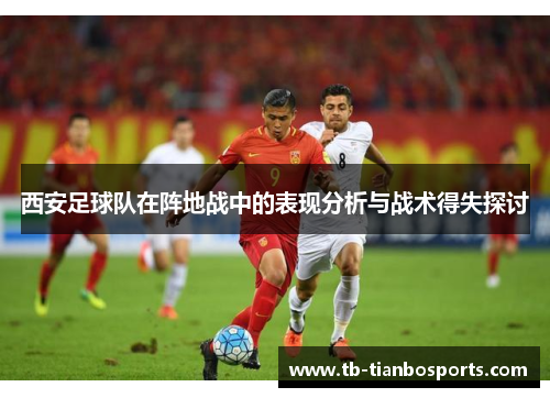 西安足球队在阵地战中的表现分析与战术得失探讨